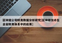 区块链公司财务数据分析研究[区块链技术在企业财务体系中的应用]