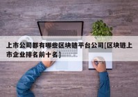 上市公司都有哪些区块链平台公司[区块链上市企业排名前十名]