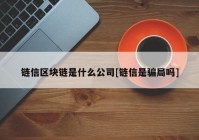 链信区块链是什么公司[链信是骗局吗]