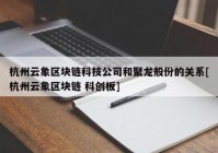 杭州云象区块链科技公司和聚龙般份的关系[杭州云象区块链 科创板]