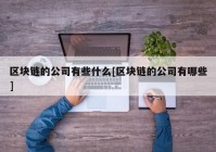 区块链的公司有些什么[区块链的公司有哪些]