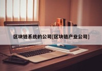 区块链系统的公司[区块链产业公司]