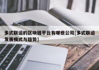 多式联运的区块链平台有哪些公司[多式联运发展模式与趋势]