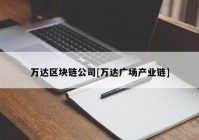 万达区块链公司[万达广场产业链]