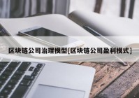 区块链公司治理模型[区块链公司盈利模式]