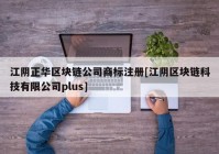 江阴正华区块链公司商标注册[江阴区块链科技有限公司plus]